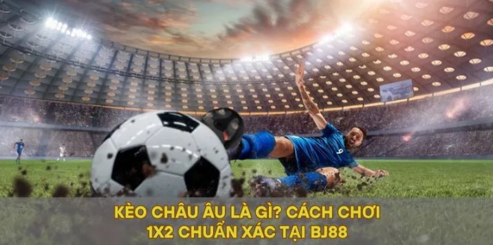 Kèo châu Âu với luật chơi tiện lợi trong cá độ đá bóng